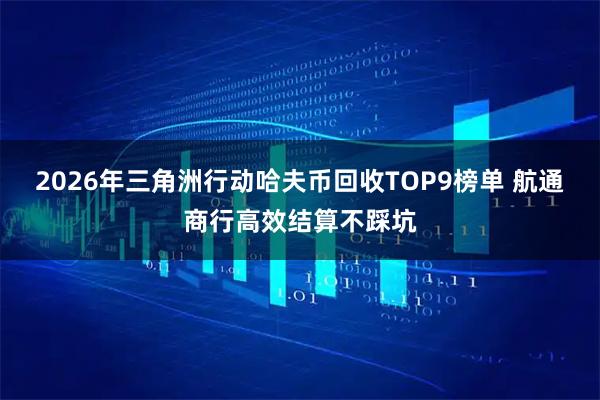 2026年三角洲行动哈夫币回收TOP9榜单 航通商行高效结算不踩坑